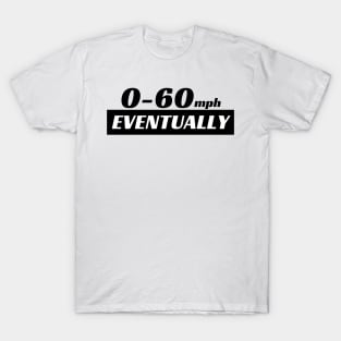 0-60 Eventually, 0 to 60 Eventually Funny Car Bumper T-Shirt